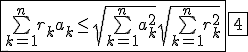 \fbox{\bigsum_{k=1}^n r_ka_k \le \sqrt{\bigsum_{k=1}^n a_k^2}\sqrt{\bigsum_{k=1}^n r_k^2}} \fbox{4}